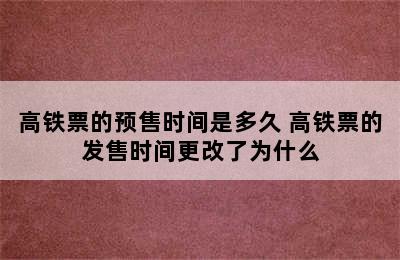 高铁票的预售时间是多久 高铁票的发售时间更改了为什么